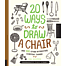 20 ways to draw a chair and 44 other interesting everyday th