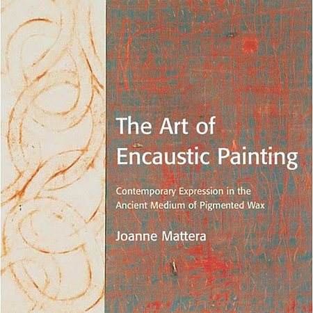 The Art of Encaustic Painting:  Contemporary Expression in the Ancient Medium of Pigmented Wax