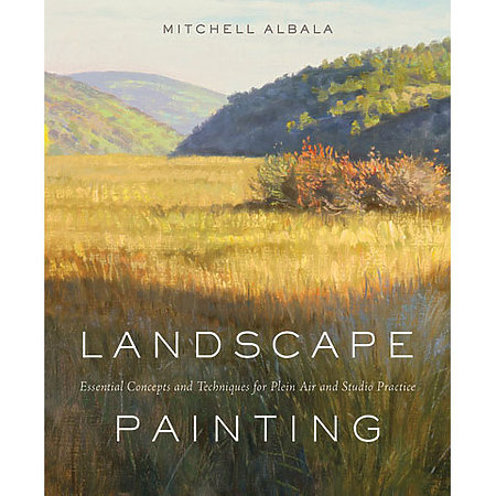 Landscape Painting:  Essential Concepts and Techniques for Plein Air and Studio Practice